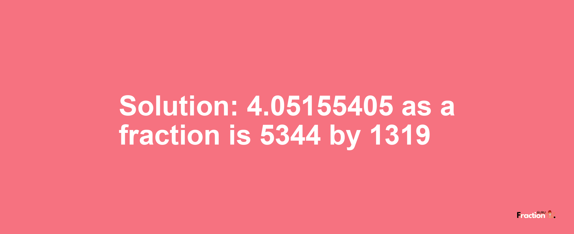 Solution:4.05155405 as a fraction is 5344/1319